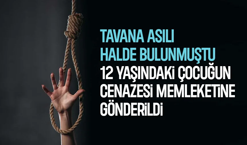 Babası tavana asılı bulmuştu, 12 yaşındaki çocuğa acı veda