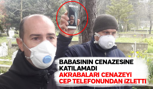 BABASININ CENAZESİNE KATILAMADI