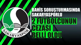 Bahis soruşturmasında Sakaryasporlu iki futbolcuya ceza