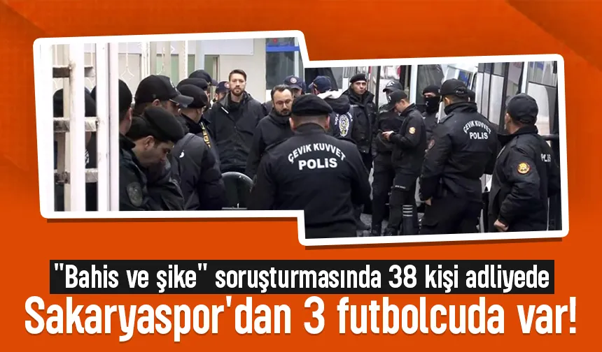 Bahis ve şike soruşturmasında 38 kişi adliyeye sevk edildi