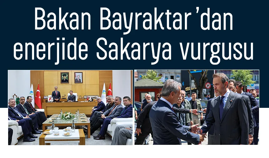 Bakan Bayraktar Sakarya önemli potansiyele sahip