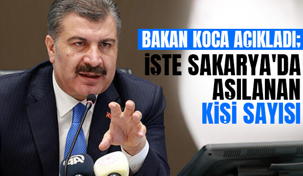 Bakan Koca Sakarya'da aşılanan kişi sayısını açıkladı