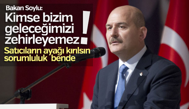 Bakan Soylu Kimse bizim geleceğimizi zehirleyemez