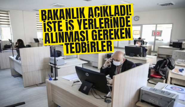 Bakanlık açıkladı, iş yerlerinde bu önlemler alınacak