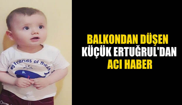 Balkondan düşen küçük Ertuğrul'dan acı haber