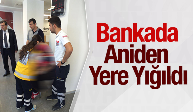 Bankada Aniden Yere Yığıldı