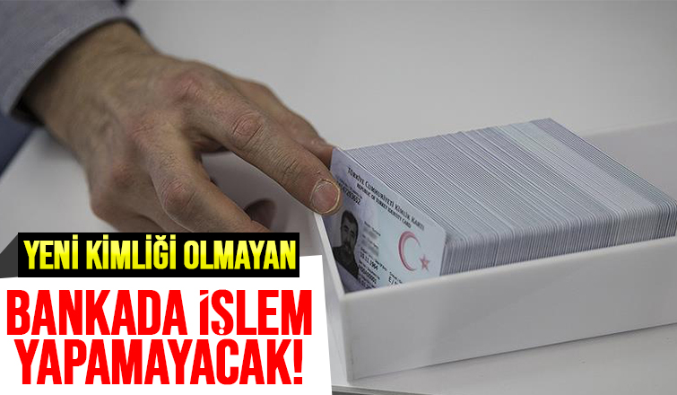 Bankalarda yeni kimlik kartı zorunlu olacak