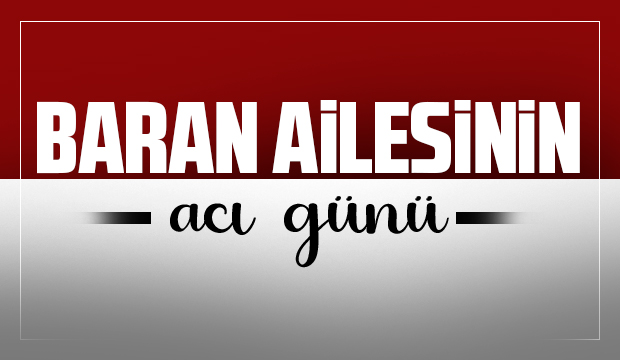 Baran ailesinin acı günü