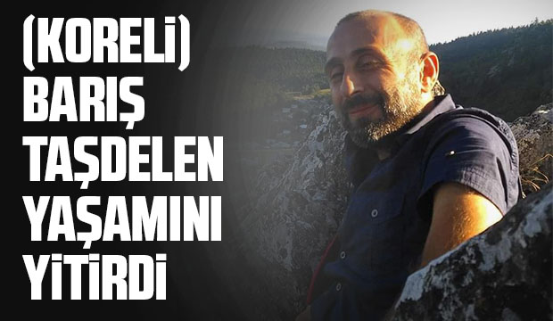 Barış Taşdelen Hayatını kaybetti 