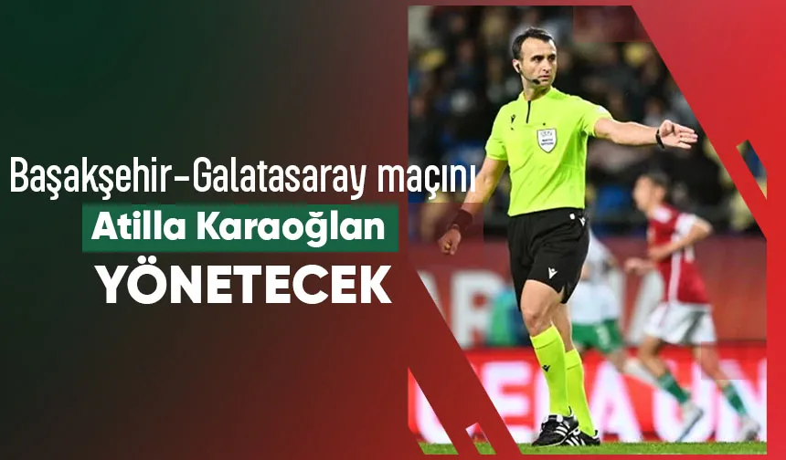 Başakşehir-Galatasaray maçında Atilla Karaoğlan düdük çalacak