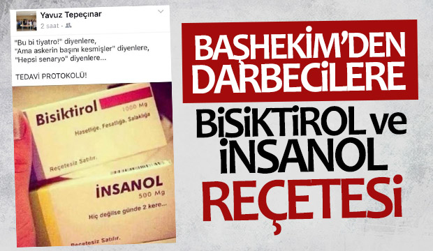 Başhekimden darbecilere Bisiktirol ve İnsanol reçetesi