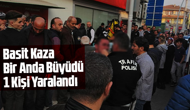 Basit Kaza Bir Anda Büyüdü 1 Kişi Yaralandı 