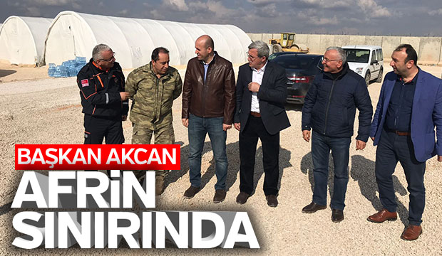 Başkan Akcan Afrin Sınırında