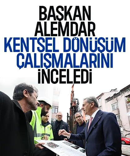 Başkan Alemdar, kentsel dönüşüm çalışmalarını inceledi