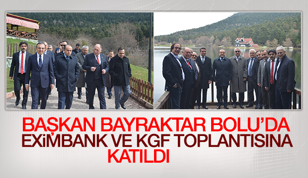 BAŞKAN BAYRAKTAR BOLU DA EXİMBANK VE KGF TOPLANTISINA KATILDI
