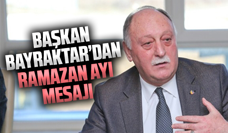 Başkan Bayraktardan Ramazan Ayı mesajı