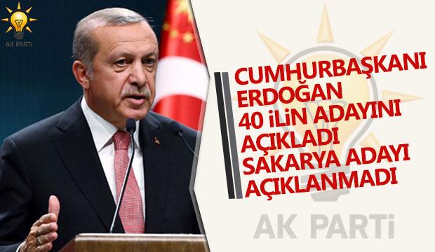 Başkan Erdoğan 40 ilin adayını açıkladı, Sakarya adayı açıklanmadı