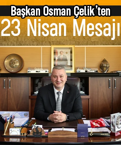 Başkan Osman Çelik’ten 23 Nisan Mesajı