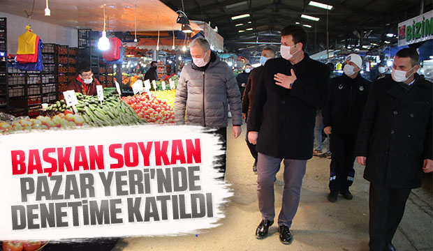 Başkan Soykan, Pazar Yeri'nde denetime katıldı