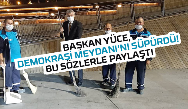 Başkan Yüce, Demokrasi meydanı'nı süpürdü!