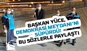 Başkan Yüce, Demokrasi meydanı'nı süpürdü!