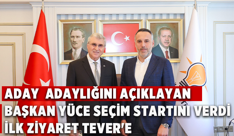 Başkan Yüce'den Tever'e ziyaret: Birlik, beraberlikle tek derdimiz memleket