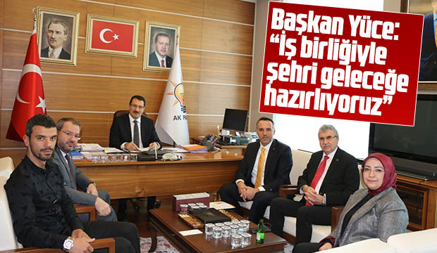 Başkan Yüce İş birliğiyle şehri geleceğe hazırlıyoruz