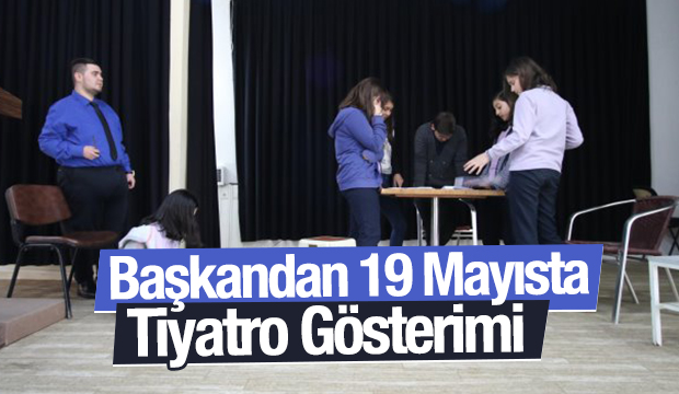 BAŞKANDAN 19 MAYISTA TİYATRO GÖSTERİMİ