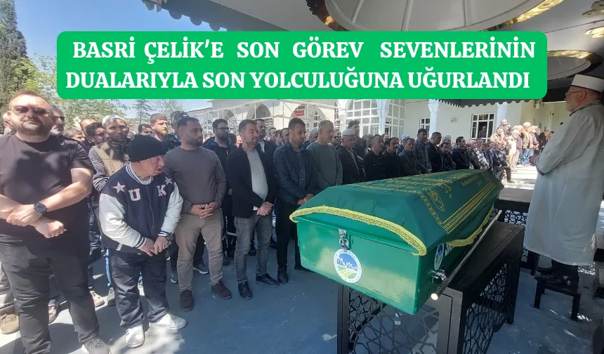 Basri Çelik Dualarla Toprağa Verildi