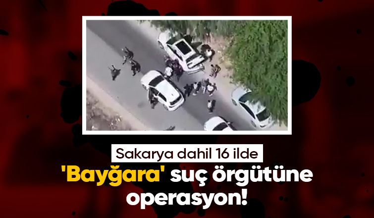 Bayğara suç örgütü operasyonu Sakarya'ya uzandı