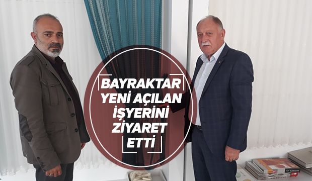 BAYRAKTAR  YENİ AÇILAN İŞYERİNİ ZİYARET ETTİ