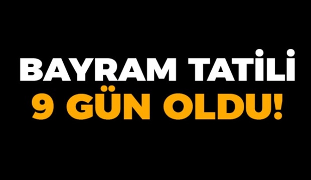 Bayram tatili 9 gün oldu