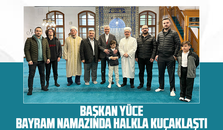 Başkan Yüce vatandaşlarla bayramlaştı