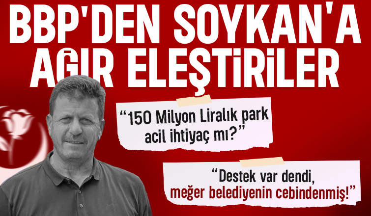 BBP 'den Soykan'a ağır eleştiriler: Vizyon diye diye ilçeyi borca sürüklüyorlar