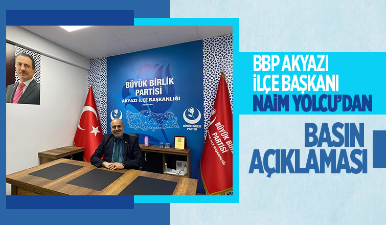 BBP Akyazı İlçe Başkanı Naim Yolcu'dan Basın Açıklaması