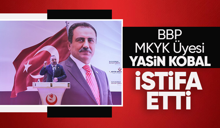 BBP MKYK Üyesi Yasin Kobal istifa etti