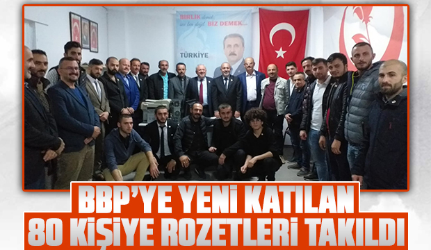 BBP YE YENi KATILAN 80 KiŞiYE ROZETLERi TAKILDI