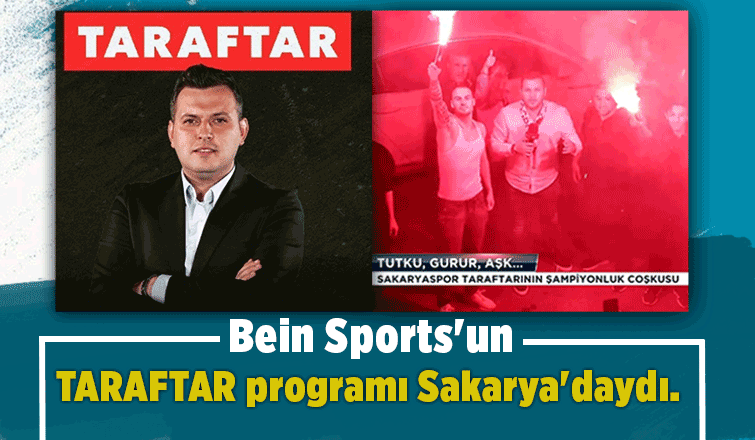 Bein Sports Taraftar programı  Sakaryaspor'un şampiyonluk coşkusunu ekranlara taşıdı