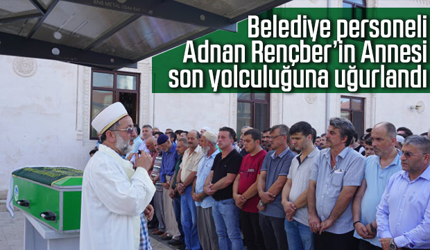 Belediye personeli Adnan Rençber in Annesi defnedildi