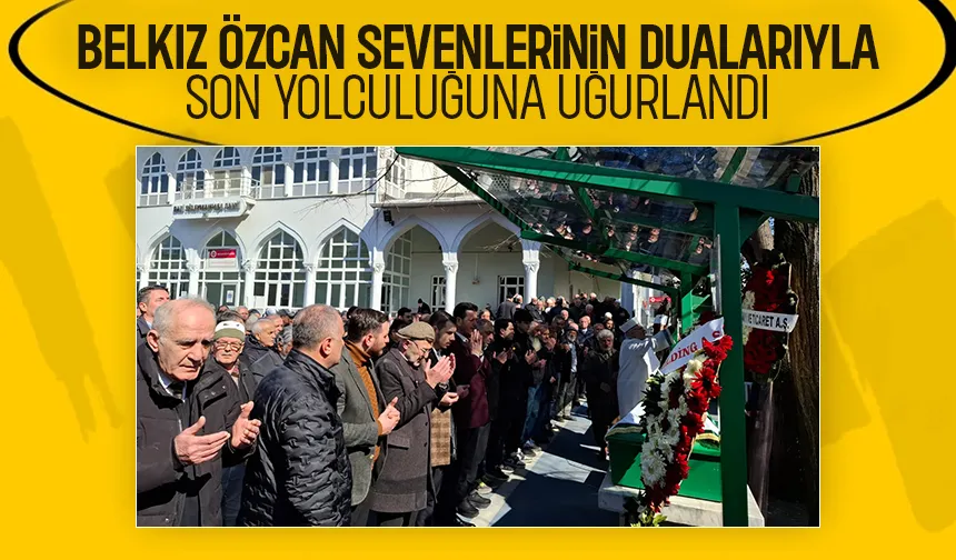 Belkız Özcan Toprağa  Verildi.