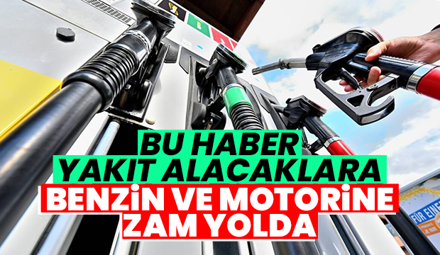 Benzin ve motorine zam geliyor