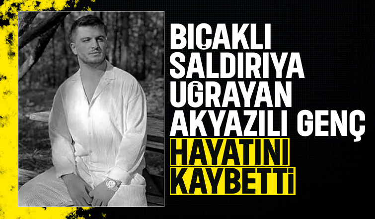 Bıçaklı saldırıda ağır yaralanmıştı, ölüm haberi geldi