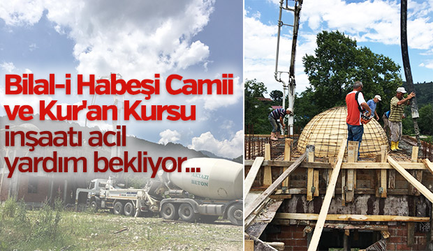 Bilal-i Habeşi Camii ve Kur'an Kursu inşaatı acil yardım bekliyor
