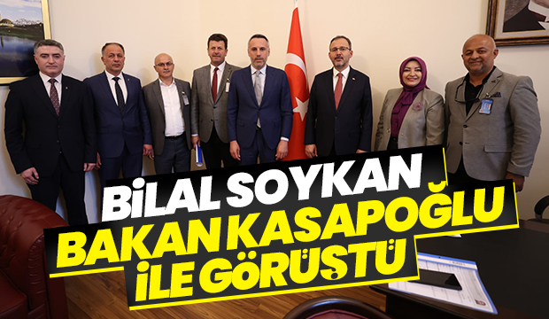Bilal Soykan Bakan Kasapoğlu ile görüştü