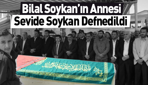 Bilal Soykanın Annesi Sevide Soykan Defnedildi
