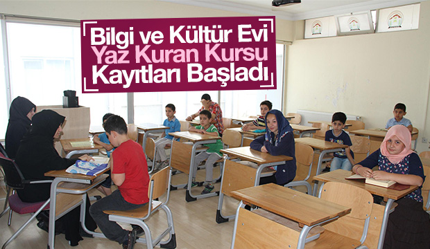 BİLGİ ve KÜLTÜR EVİ YAZ KURAN KURSU KAYITLARI BAŞLADI