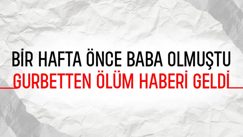 Bir hafta önce baba olmuştu, hayatını kaybetti