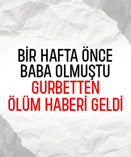 Bir hafta önce baba olmuştu, hayatını kaybetti