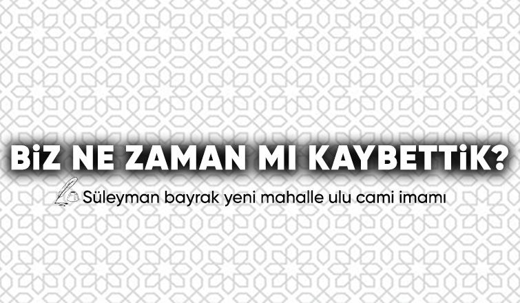 Biz ne zaman mı kaybettik?