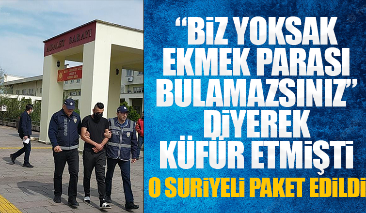 Biz yoksak ekmek parası bulamazsınız diyen Suriyeli yakalandı